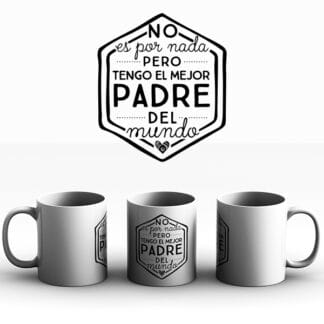 Taza NO ES POR NADA PERO TENGO EL MEJOR PADRE DEL MUNDO